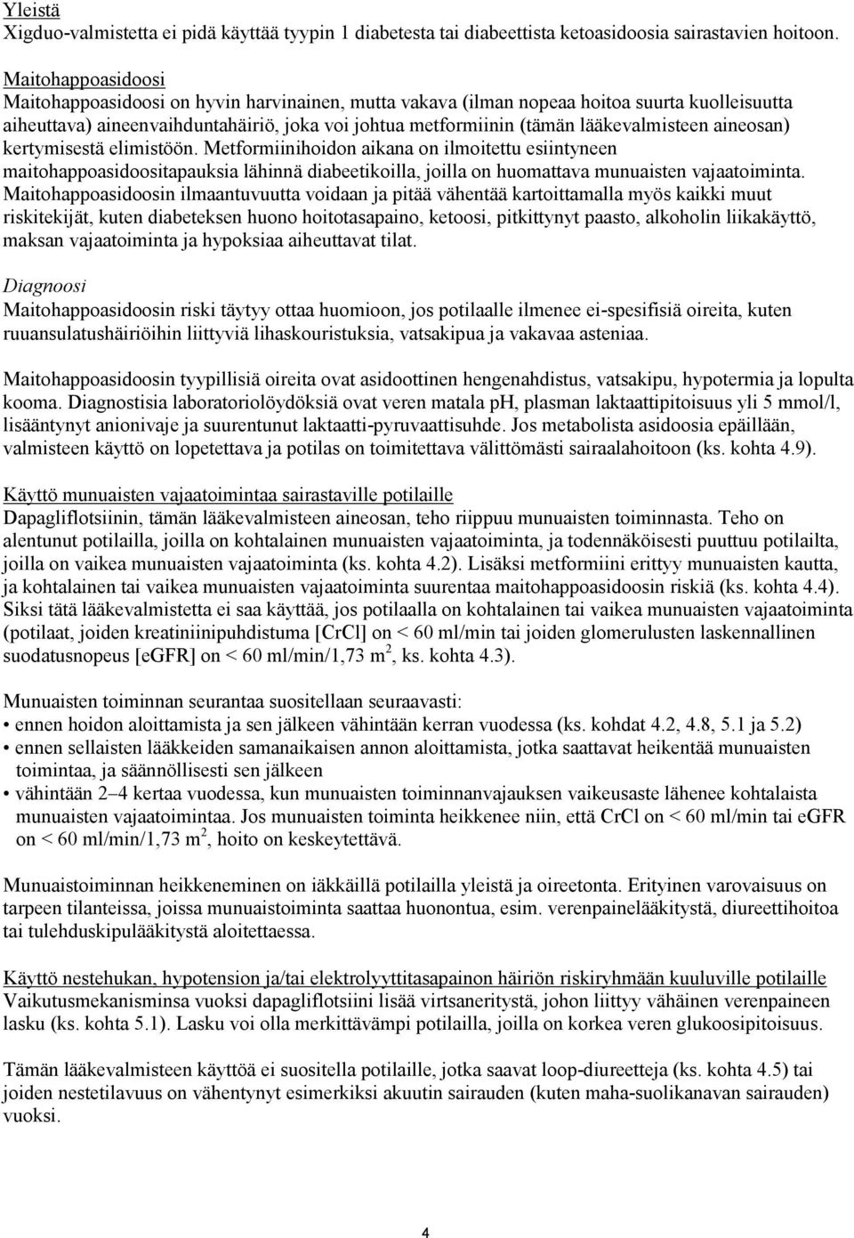 lääkevalmisteen aineosan) kertymisestä elimistöön. Metformiinihoidon aikana on ilmoitettu esiintyneen maitohappoasidoositapauksia lähinnä diabeetikoilla, joilla on huomattava munuaisten vajaatoiminta.