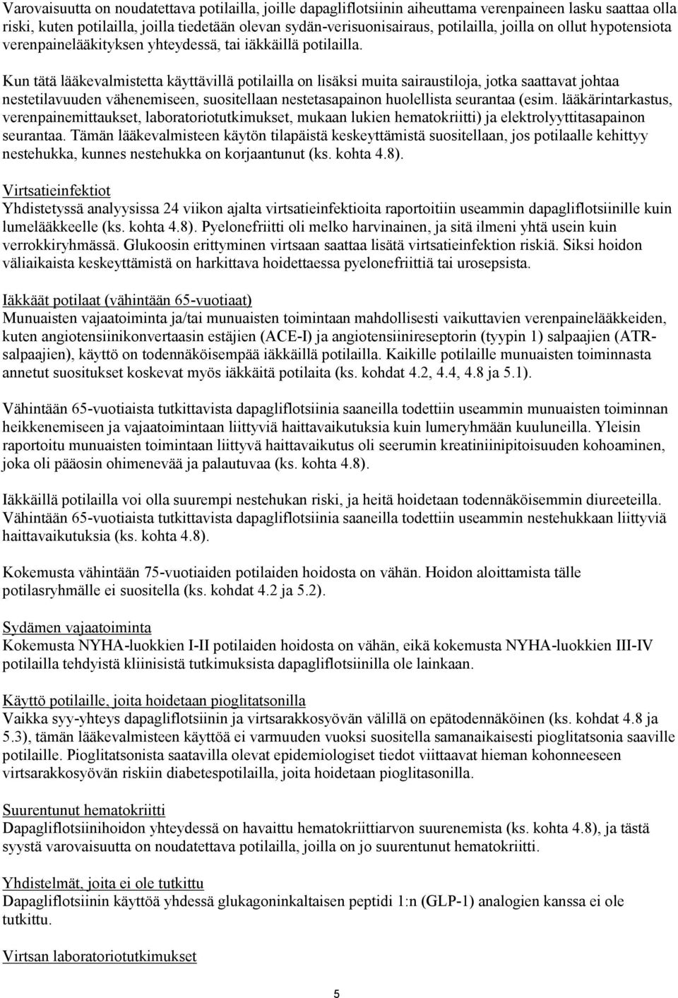 Kun tätä lääkevalmistetta käyttävillä potilailla on lisäksi muita sairaustiloja, jotka saattavat johtaa nestetilavuuden vähenemiseen, suositellaan nestetasapainon huolellista seurantaa (esim.