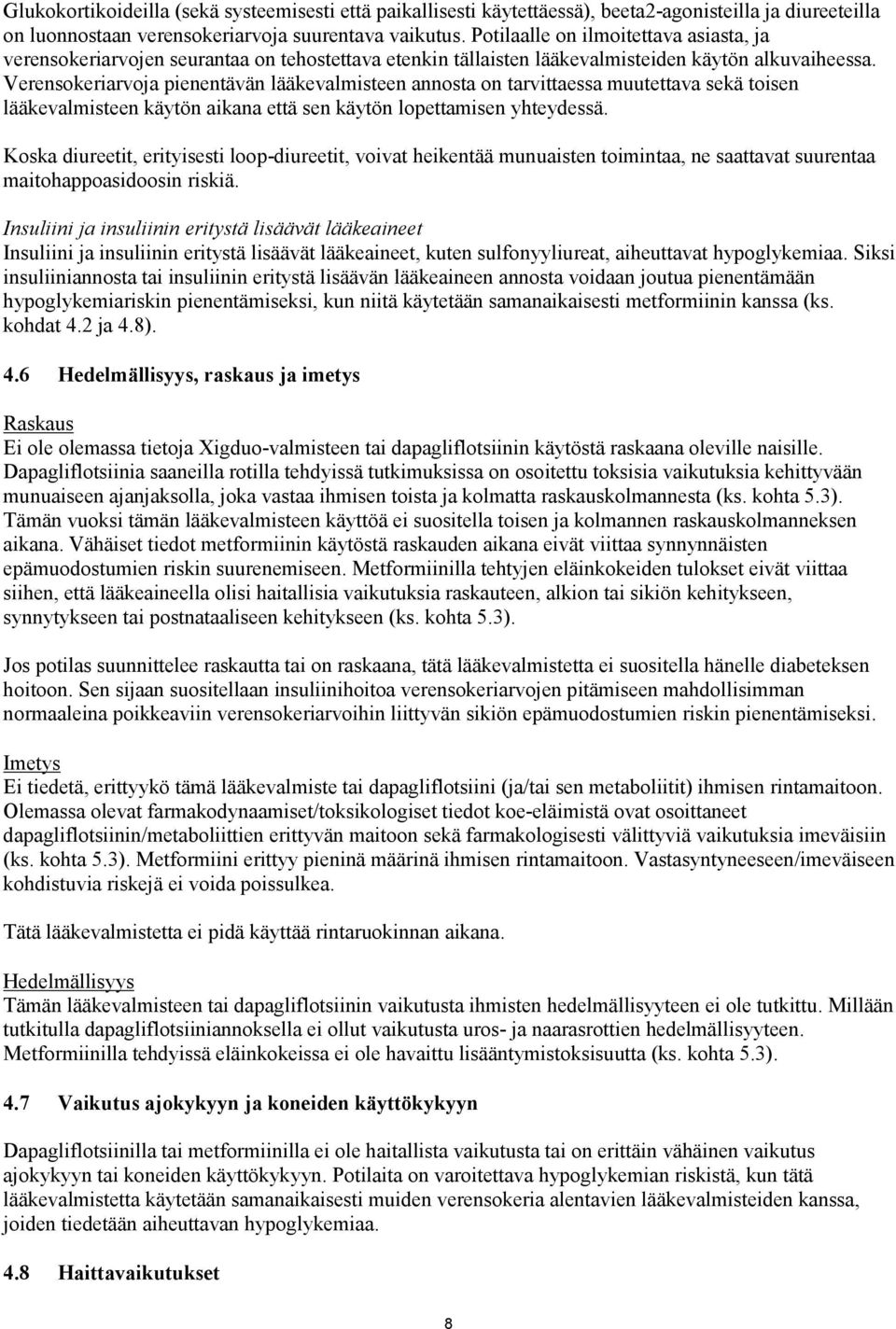 Verensokeriarvoja pienentävän lääkevalmisteen annosta on tarvittaessa muutettava sekä toisen lääkevalmisteen käytön aikana että sen käytön lopettamisen yhteydessä.