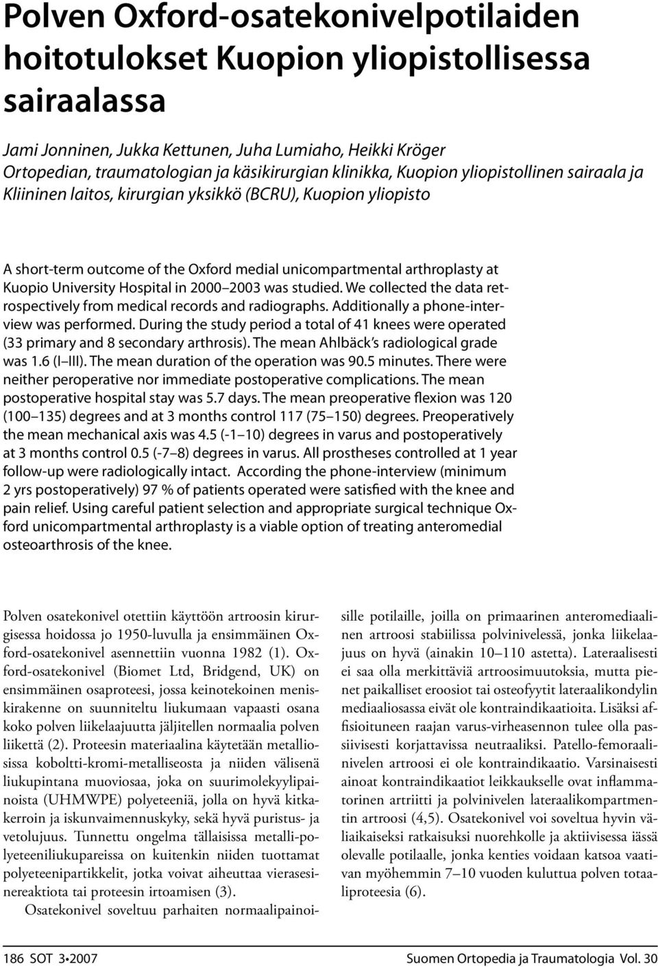 University Hospital in 2000 2003 was studied. We collected the data retrospectively from medical records and radiographs. Additionally a phone-interview was performed.