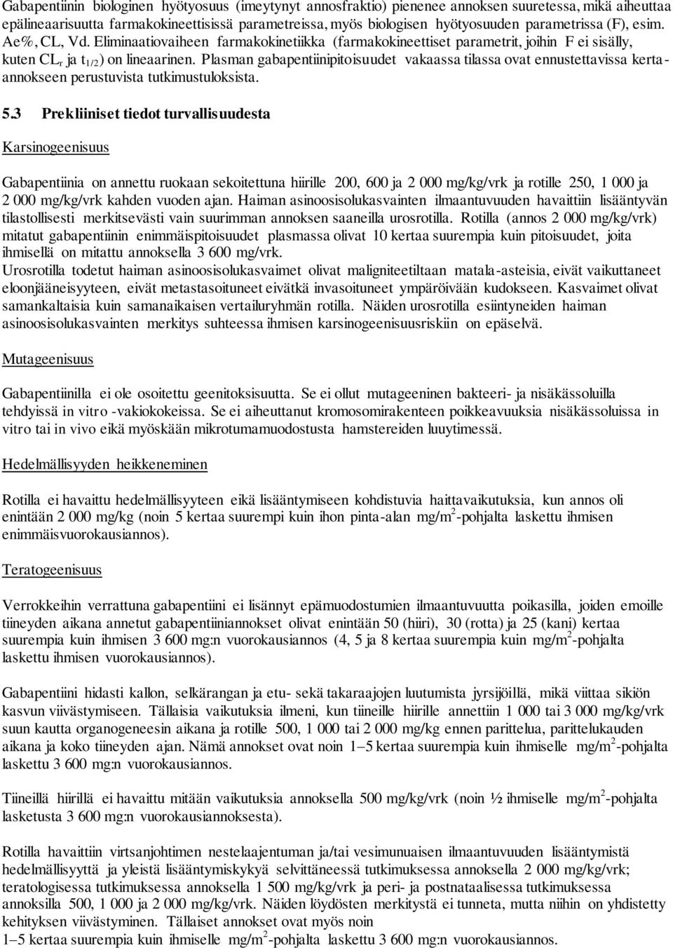 Plasman gabapentiinipitoisuudet vakaassa tilassa ovat ennustettavissa kertaannokseen perustuvista tutkimustuloksista. 5.