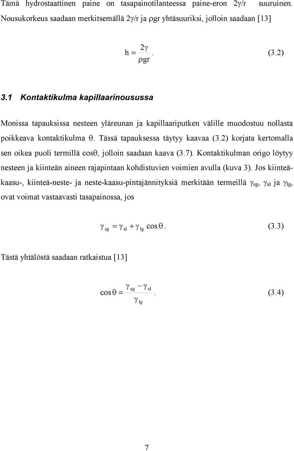 2) korjata kertomalla sen oikea puoli termillä cos, jolloin saadaan kaava (3.7). Kontaktikulman origo löytyy nesteen ja kiinteän aineen rajapintaan kohdistuvien voimien avulla (kuva 3).