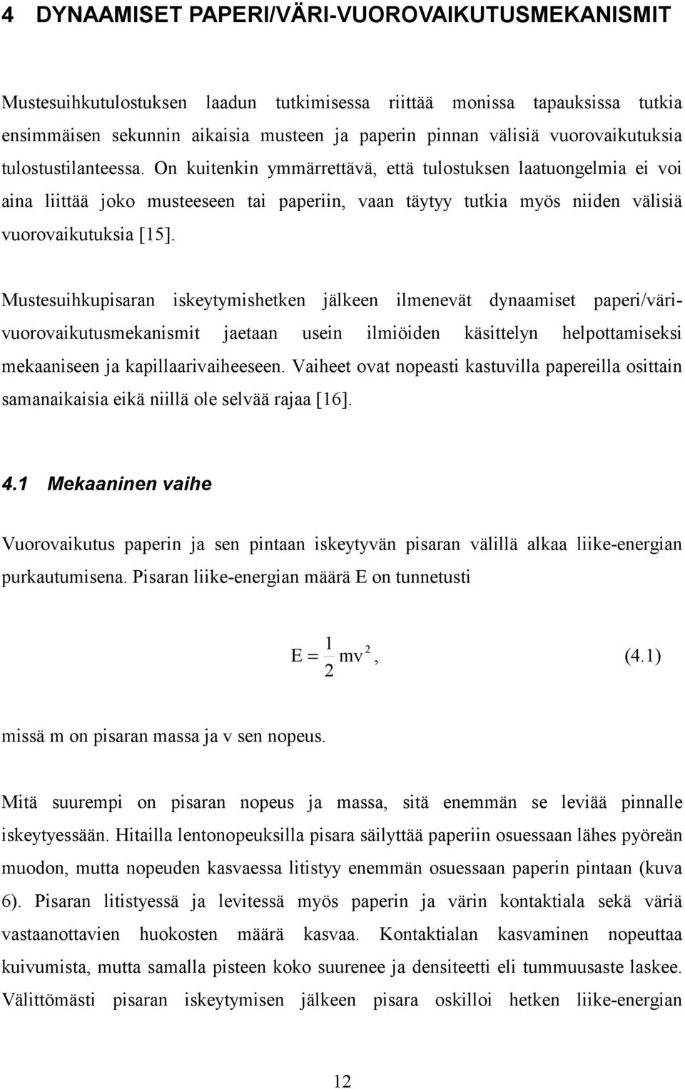 On kuitenkin ymmärrettävä, että tulostuksen laatuongelmia ei voi aina liittää joko musteeseen tai paperiin, vaan täytyy tutkia myös niiden välisiä vuorovaikutuksia [15].