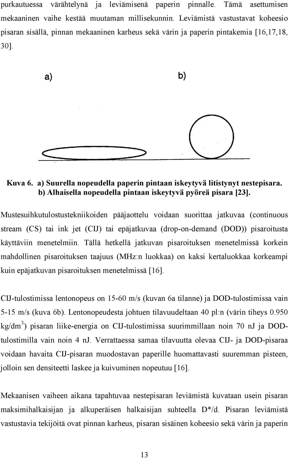 a) Suurella nopeudella paperin pintaan iskeytyvä litistynyt nestepisara. b) Alhaisella nopeudella pintaan iskeytyvä pyöreä pisara [23].