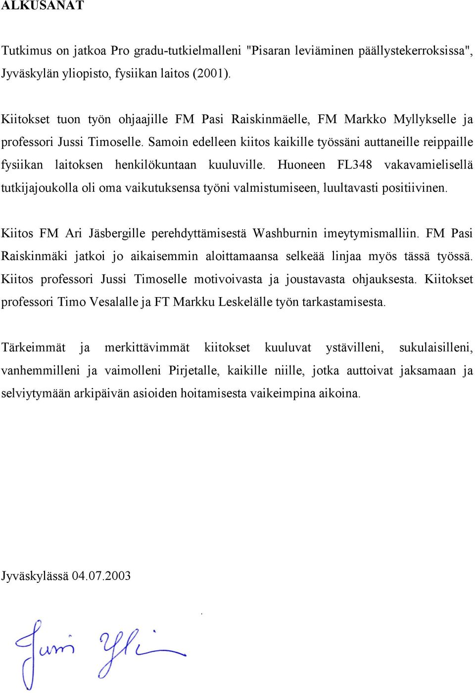 Samoin edelleen kiitos kaikille työssäni auttaneille reippaille fysiikan laitoksen henkilökuntaan kuuluville.