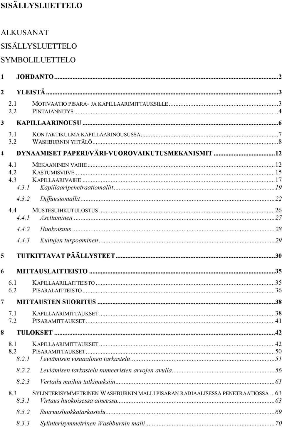 ..19 4.3.2 Diffuusiomallit...22 4.4 MUSTESUIHKUTULOSTUS...26 4.4.1 Asettuminen...27 4.4.2 Huokoisuus...28 4.4.3 Kuitujen turpoaminen...29 5 TUTKITTAVAT PÄÄLLYSTEET...30 6 MITTAUSLAITTEISTO...35 6.