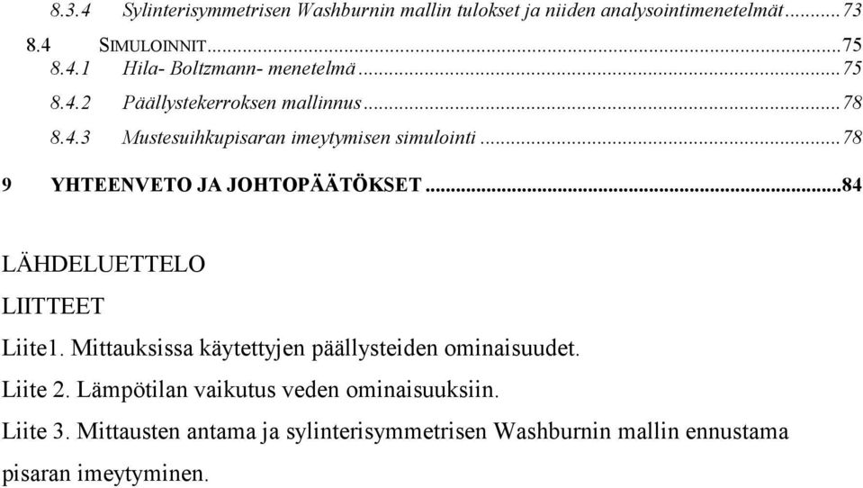 ..84 LÄHDELUETTELO LIITTEET Liite1. Mittauksissa käytettyjen päällysteiden ominaisuudet. Liite 2.