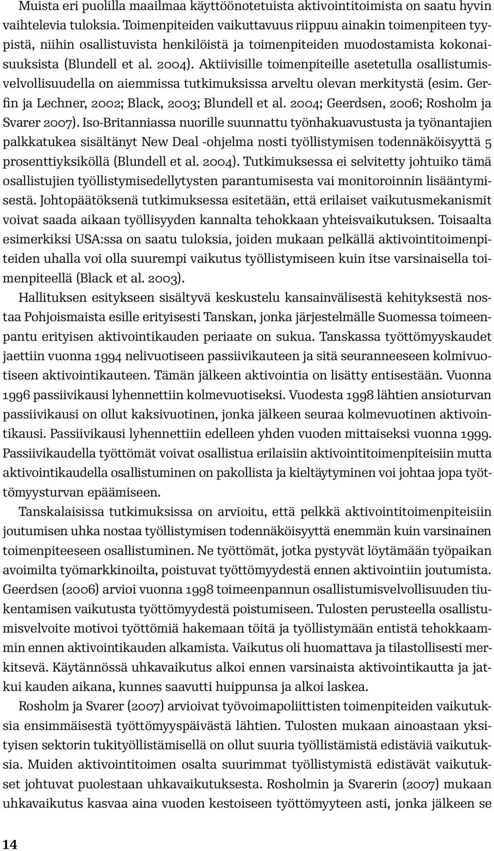 Aktiivisille toimenpiteille asetetulla osallistumisvelvollisuudella on aiemmissa tutkimuksissa arveltu olevan merkitystä (esim. Gerfin ja Lechner, 2002; Black, 2003; Blundell et al.