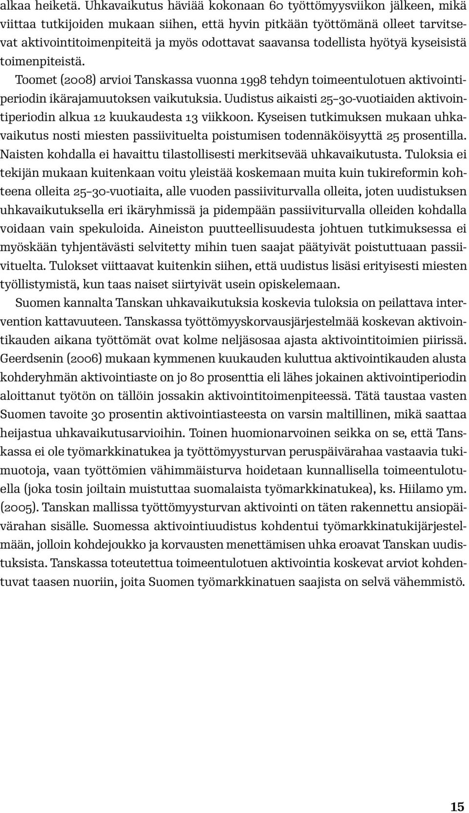 todellista hyötyä kyseisistä toimenpiteistä. Toomet (2008) arvioi Tanskassa vuonna 1998 tehdyn toimeentulotuen aktivointiperiodin ikärajamuutoksen vaikutuksia.