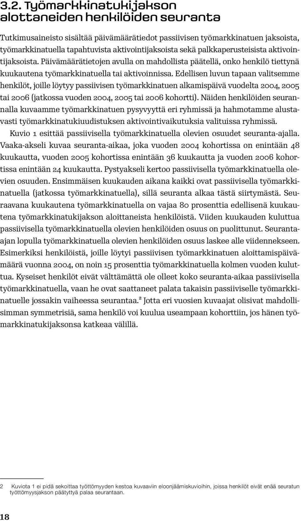 Edellisen luvun tapaan valitsemme henkilöt, joille löytyy passiivisen työmarkkinatuen alkamispäivä vuodelta 2004, 2005 tai 2006 (jatkossa vuoden 2004, 2005 tai 2006 kohortti).