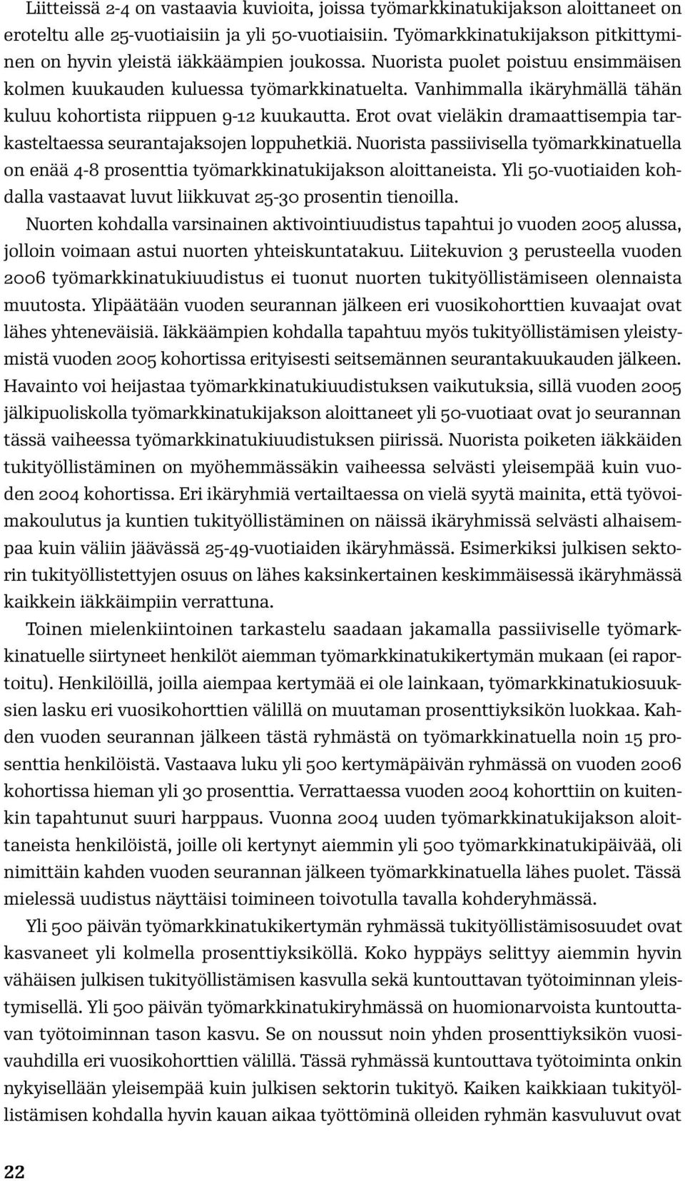 Vanhimmalla ikäryhmällä tähän kuluu kohortista riippuen 9-12 kuukautta. Erot ovat vieläkin dramaattisempia tarkasteltaessa seurantajaksojen loppuhetkiä.