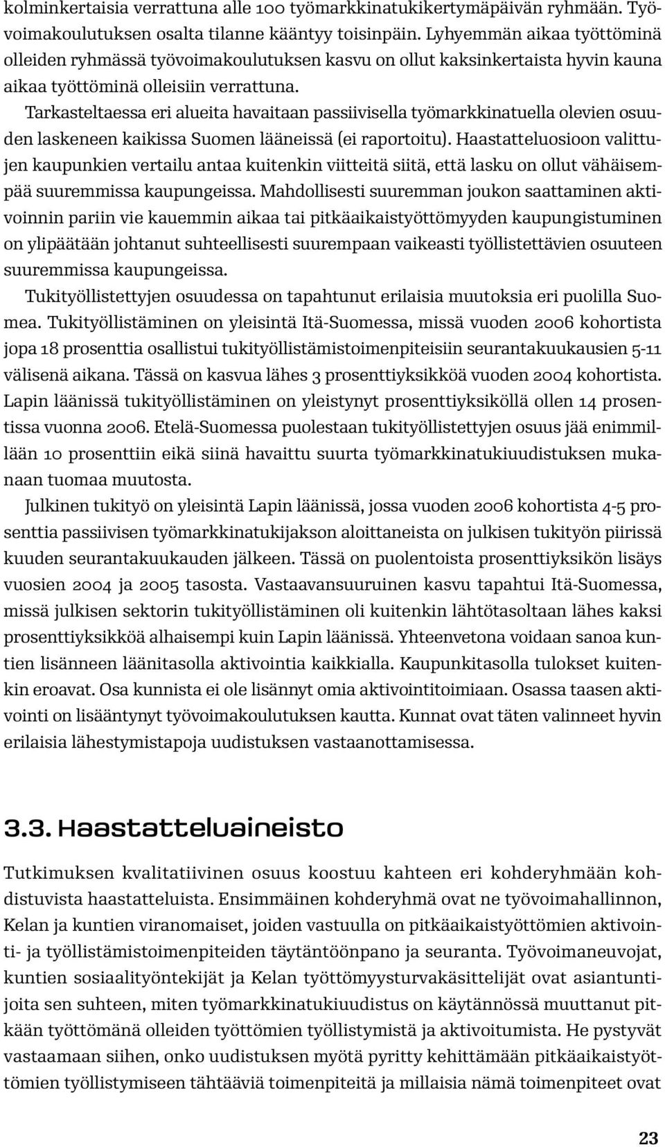 Tarkasteltaessa eri alueita havaitaan passiivisella työmarkkinatuella olevien osuuden laskeneen kaikissa Suomen lääneissä (ei raportoitu).