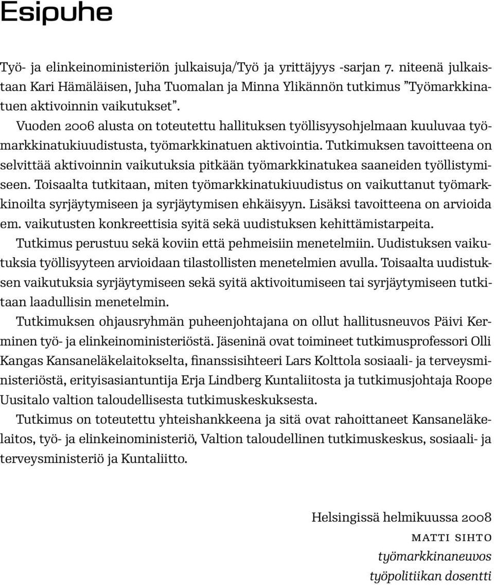 Tutkimuksen tavoitteena on selvittää aktivoinnin vaikutuksia pitkään työmarkkinatukea saaneiden työllistymiseen.