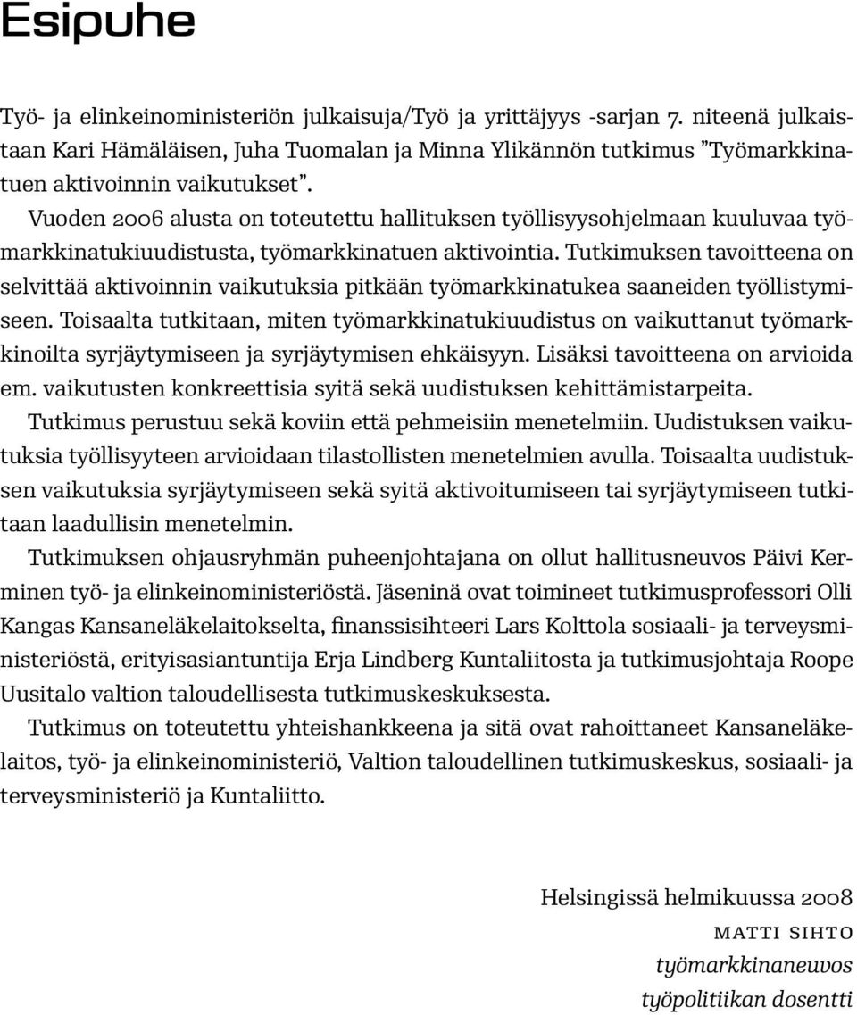 Tutkimuksen tavoitteena on selvittää aktivoinnin vaikutuksia pitkään työmarkkinatukea saaneiden työllistymiseen.