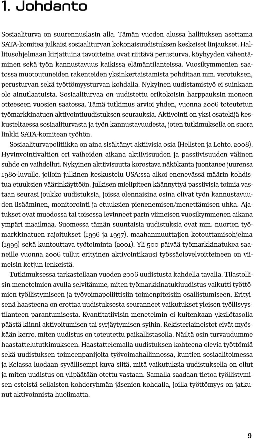 Vuosikymmenien saatossa muotoutuneiden rakenteiden yksinkertaistamista pohditaan mm. verotuksen, perusturvan sekä työttömyysturvan kohdalla. Nykyinen uudistamistyö ei suinkaan ole ainutlaatuista.