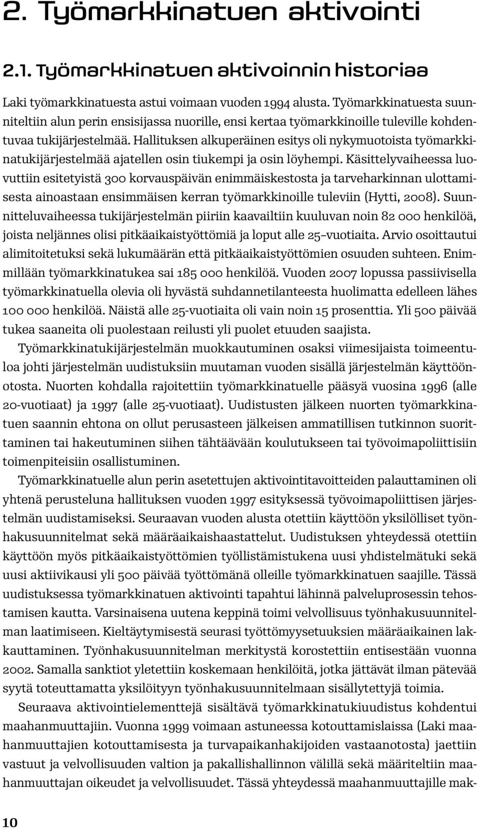 Hallituksen alkuperäinen esitys oli nykymuotoista työmarkkinatukijärjestelmää ajatellen osin tiukempi ja osin löyhempi.