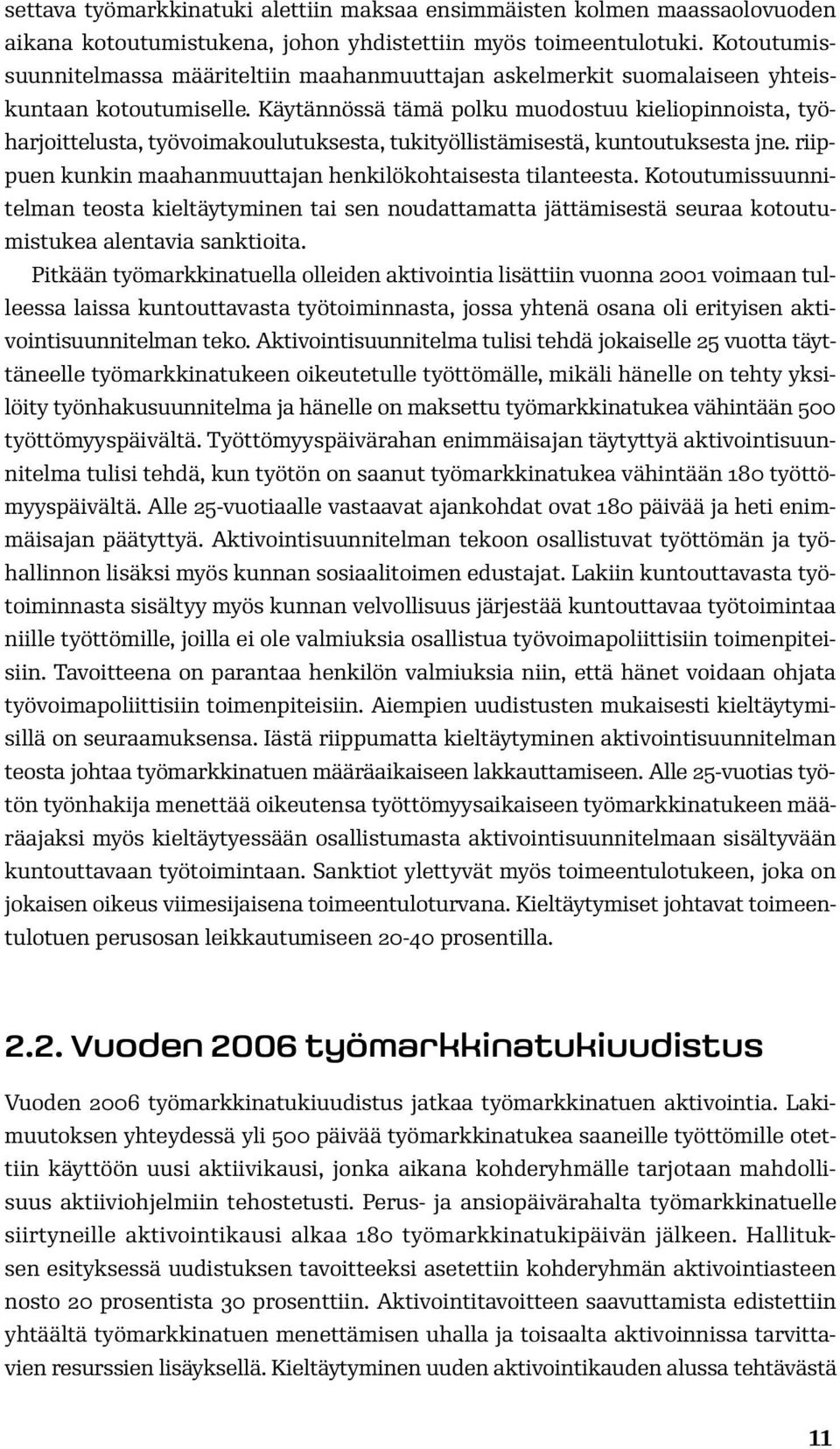 Käytännössä tämä polku muodostuu kieliopinnoista, työharjoittelusta, työvoimakoulutuksesta, tukityöllistämisestä, kuntoutuksesta jne. riippuen kunkin maahanmuuttajan henkilökohtaisesta tilanteesta.