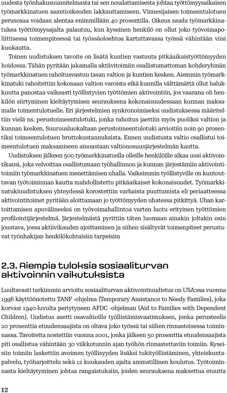 Oikeus saada työmarkkinatukea työttömyysajalta palautuu, kun kyseinen henkilö on ollut joko työvoimapoliittisessa toimenpiteessä tai työssäoloehtoa kartuttavassa työssä vähintään viisi kuukautta.