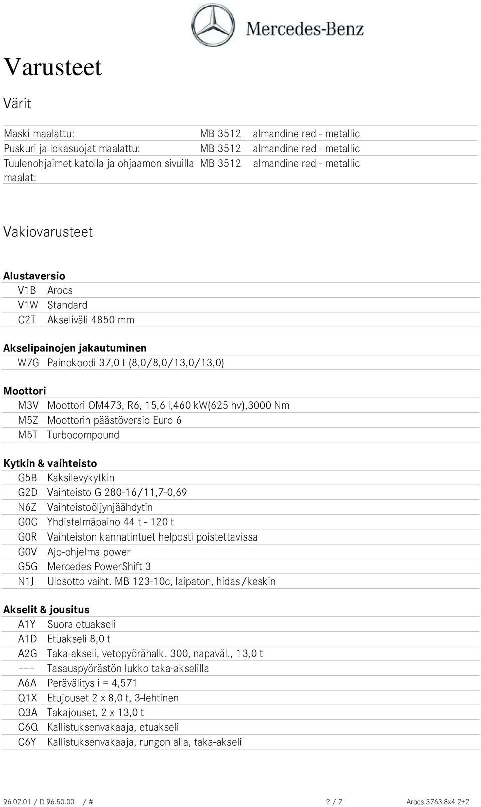 l,460 kw(625 hv),3000 Nm M5Z Moottorin päästöversio Euro 6 M5T Turbocompound Kytkin & vaihteisto G5B Kaksilevykytkin G2D Vaihteisto G 280-16/11,7-0,69 N6Z Vaihteistoöljynjäähdytin G0C Yhdistelmäpaino