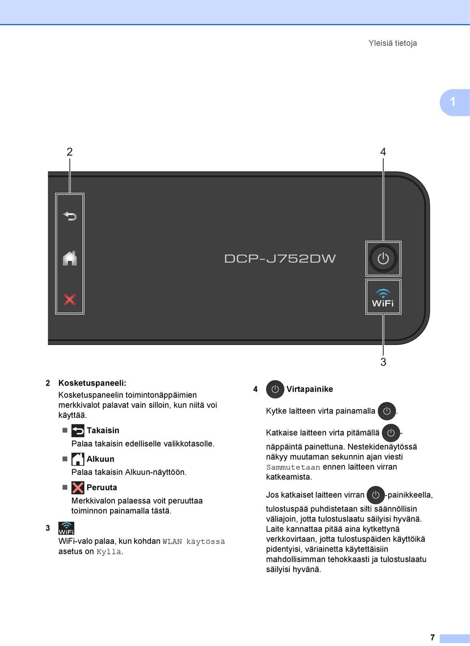 WiFi-valo palaa, kun kohdan WLAN käytössä asetus on Kyllä. Katkaise laitteen virta pitämällä - näppäintä painettuna.