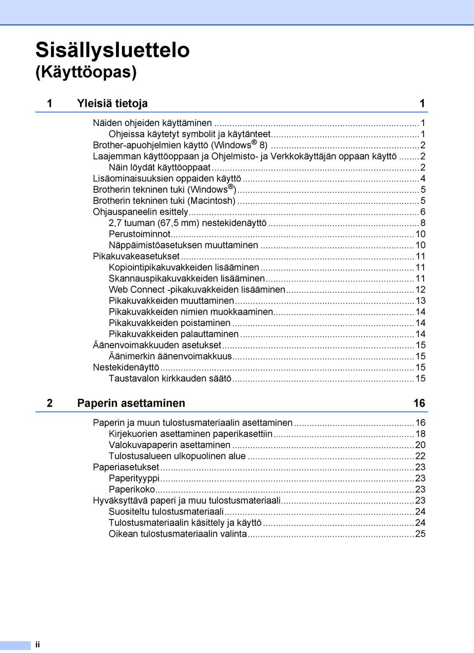 ..5 Brotherin tekninen tuki (Macintosh)...5 Ohjauspaneelin esittely...6 2,7 tuuman (67,5 mm) nestekidenäyttö...8 Perustoiminnot...10 Näppäimistöasetuksen muuttaminen...10 Pikakuvakeasetukset.