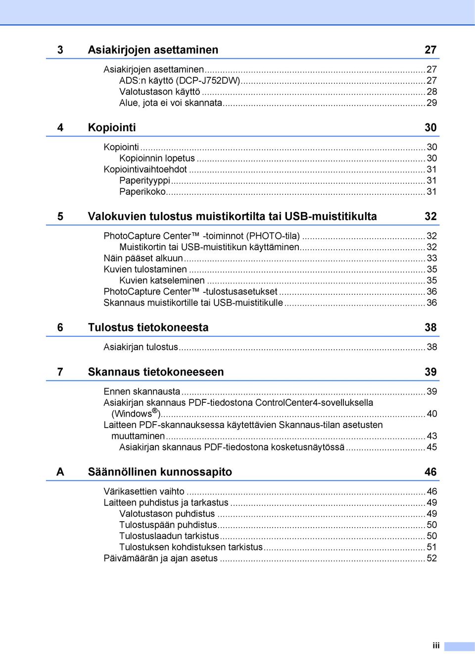 ..32 Muistikortin tai USB-muistitikun käyttäminen...32 Näin pääset alkuun...33 Kuvien tulostaminen...35 Kuvien katseleminen...35 PhotoCapture Center -tulostusasetukset.