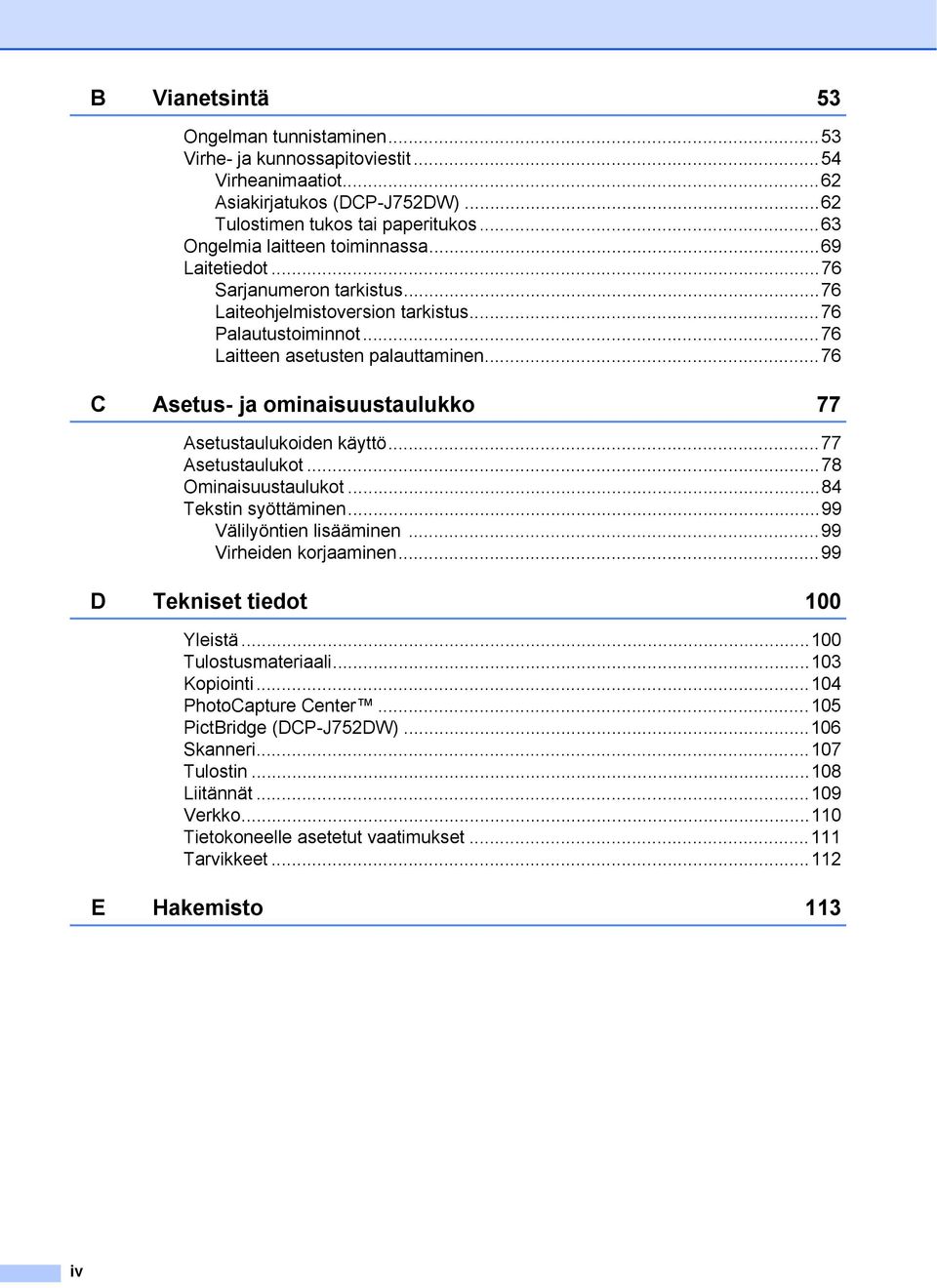 ..76 C Asetus- ja ominaisuustaulukko 77 Asetustaulukoiden käyttö...77 Asetustaulukot...78 Ominaisuustaulukot...84 Tekstin syöttäminen...99 Välilyöntien lisääminen...99 Virheiden korjaaminen.