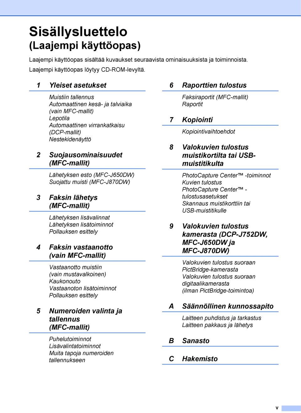 Lähetyksen esto (MFC-J650DW) Suojattu muisti (MFC-J870DW) 3 Faksin lähetys (MFC-mallit) Lähetyksen lisävalinnat Lähetyksen lisätoiminnot Pollauksen esittely 4 Faksin vastaanotto (vain MFC-mallit)