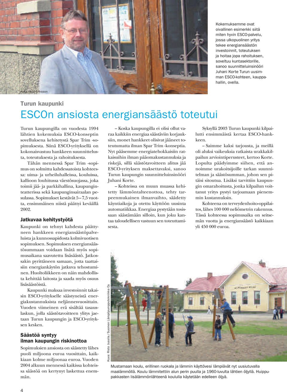 Kuva: Jyrki Eriksson Turun kaupunki ESCOn ansiosta energiansäästö toteutui Turun kaupungilla on vuodesta 1994 lähtien kokemuksia ESCO-konseptin sovelluksena kehitetystä Spar Trim -sopimuksesta.