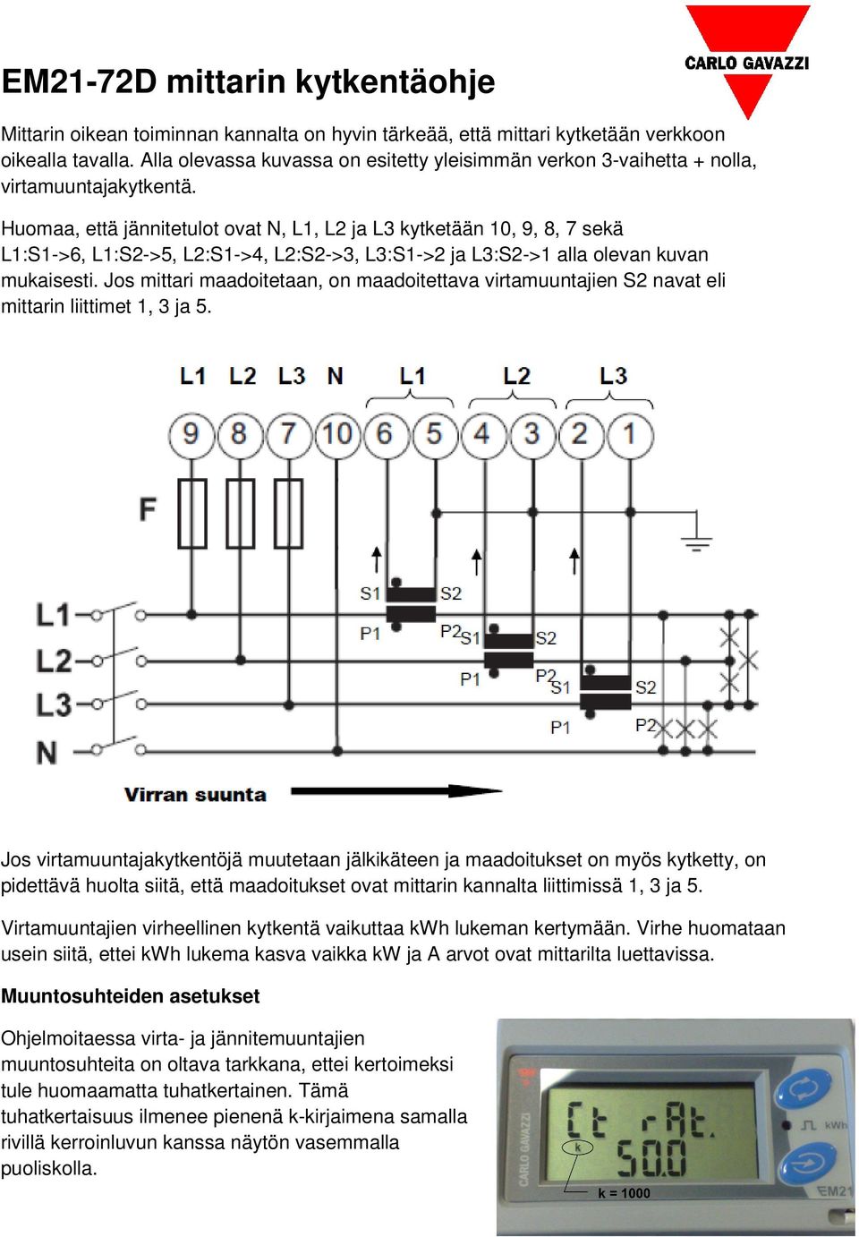 Huomaa, että jännitetulot ovat N, L, L ja L kytketään, 9, 8, 7 sekä L:S->6, L:S->, L:S->, L:S->, L:S-> ja L:S-> alla olevan kuvan mukaisesti.