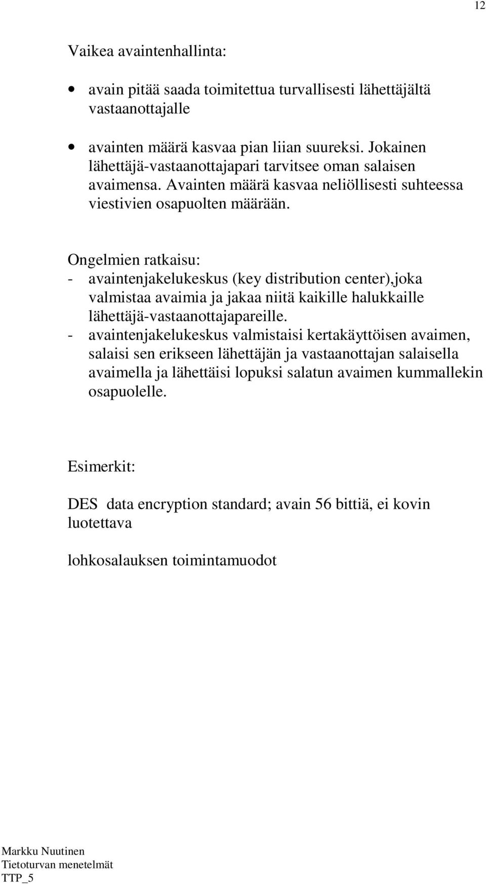 Ongelmien ratkaisu: - avaintenjakelukeskus (key distribution center),joka valmistaa avaimia ja jakaa niitä kaikille halukkaille lähettäjä-vastaanottajapareille.