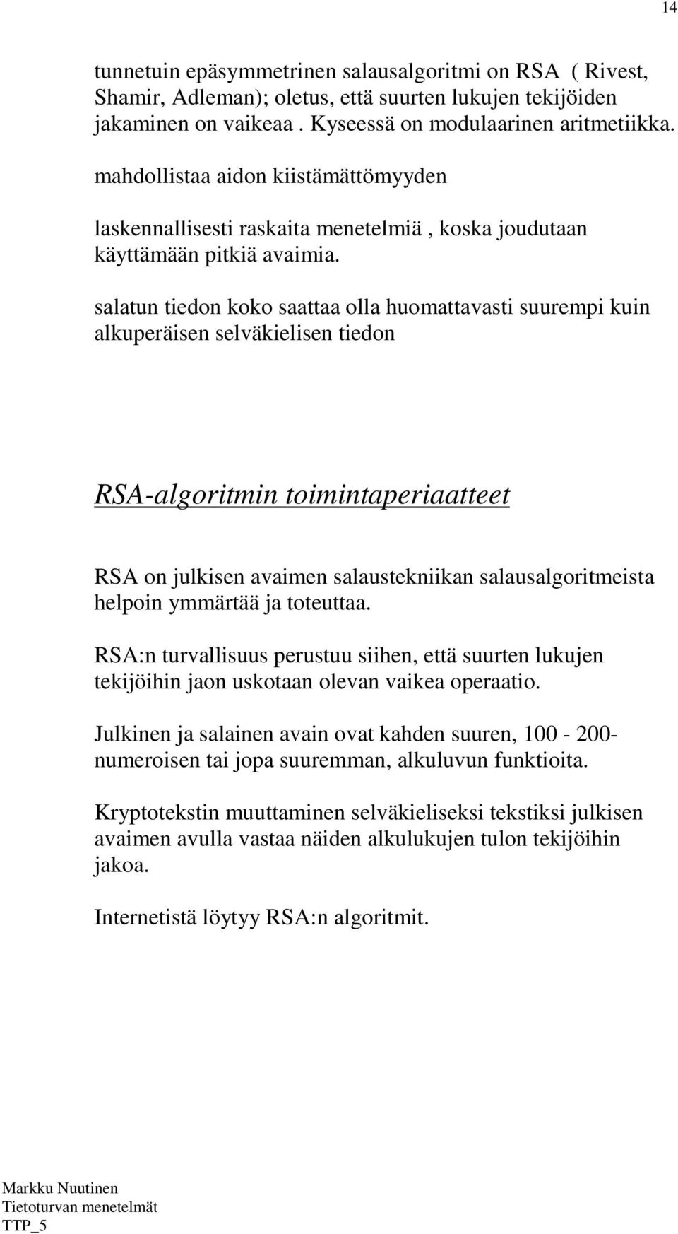 salatun tiedon koko saattaa olla huomattavasti suurempi kuin alkuperäisen selväkielisen tiedon RSA-algoritmin toimintaperiaatteet RSA on julkisen avaimen salaustekniikan salausalgoritmeista helpoin