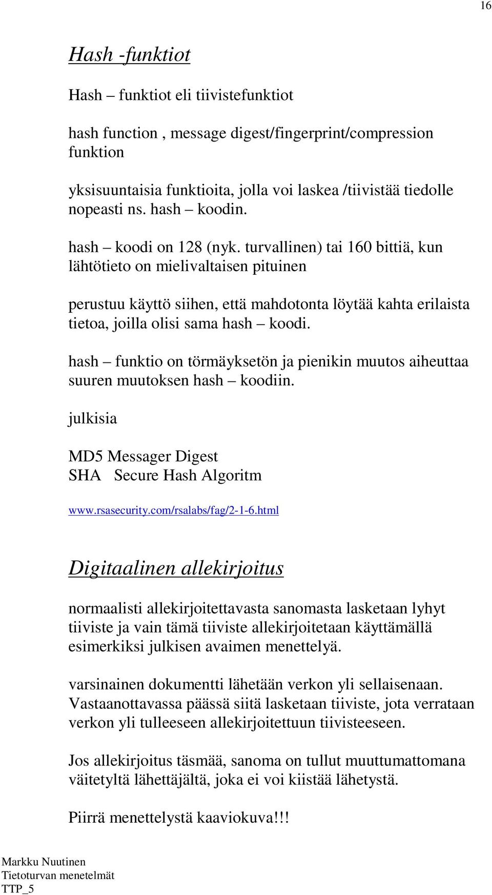 turvallinen) tai 160 bittiä, kun lähtötieto on mielivaltaisen pituinen perustuu käyttö siihen, että mahdotonta löytää kahta erilaista tietoa, joilla olisi sama hash koodi.
