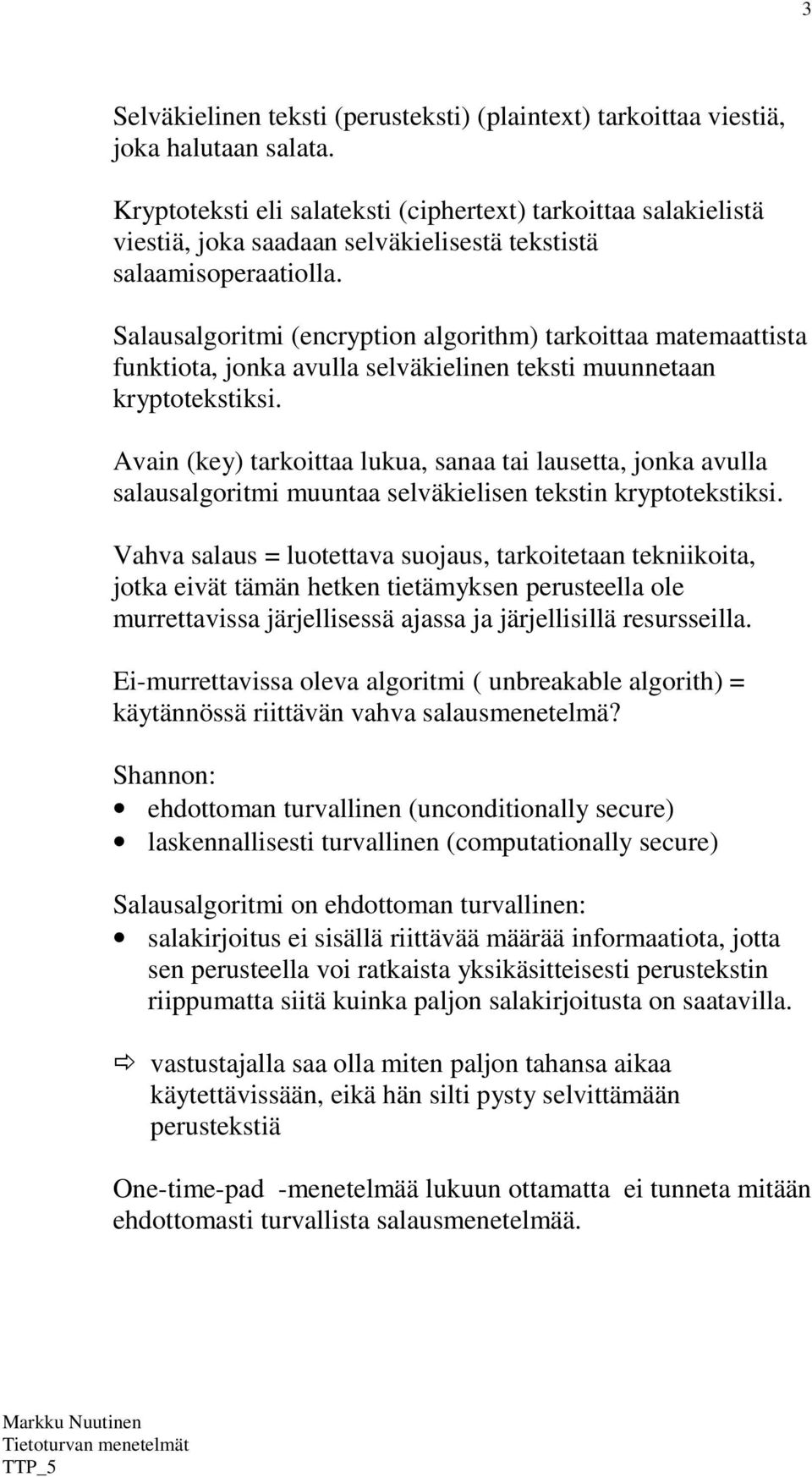 Salausalgoritmi (encryption algorithm) tarkoittaa matemaattista funktiota, jonka avulla selväkielinen teksti muunnetaan kryptotekstiksi.