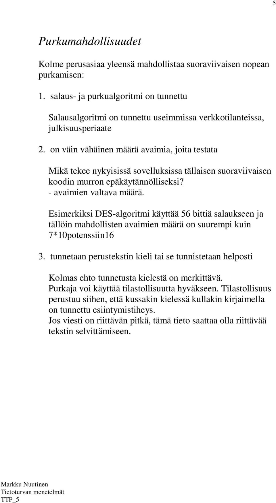 on väin vähäinen määrä avaimia, joita testata Mikä tekee nykyisissä sovelluksissa tällaisen suoraviivaisen koodin murron epäkäytännölliseksi? - avaimien valtava määrä.