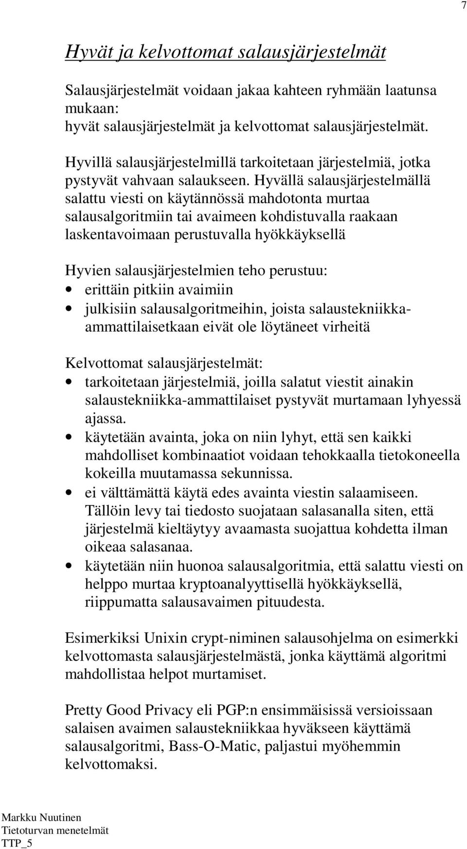 Hyvällä salausjärjestelmällä salattu viesti on käytännössä mahdotonta murtaa salausalgoritmiin tai avaimeen kohdistuvalla raakaan laskentavoimaan perustuvalla hyökkäyksellä Hyvien salausjärjestelmien