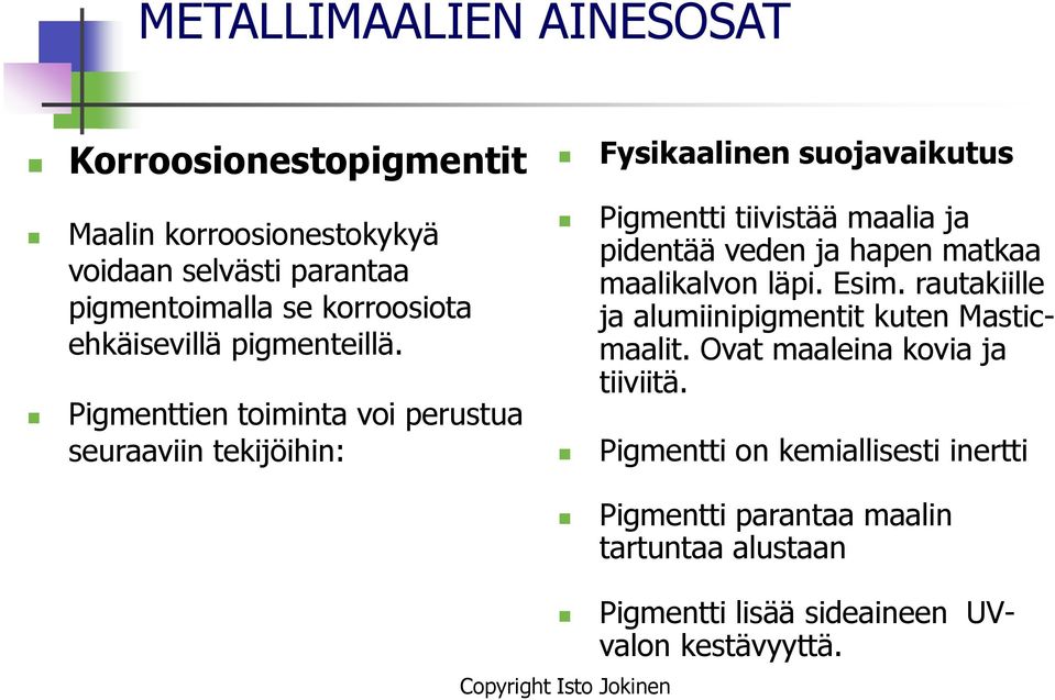 Pigmenttien toiminta voi perustua seuraaviin tekijöihin: Fysikaalinen suojavaikutus Pigmentti tiivistää maalia ja pidentää veden ja