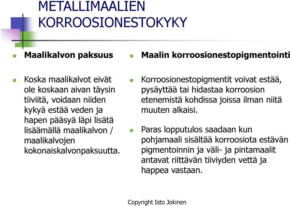 Korroosionestopigmentit voivat estää, pysäyttää tai hidastaa korroosion etenemistä kohdissa joissa ilman niitä muuten alkaisi.