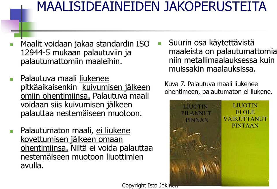 Palautuva maali voidaan siis kuivumisen jälkeen palauttaa nestemäiseen muotoon.