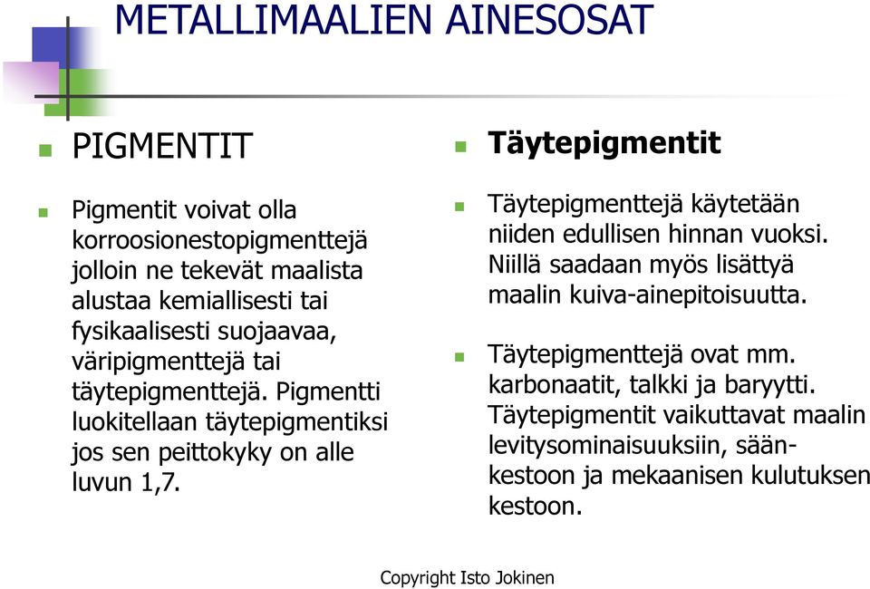 Täytepigmentit Täytepigmenttejä käytetään niiden edullisen hinnan vuoksi. Niillä saadaan myös lisättyä maalin kuiva-ainepitoisuutta.