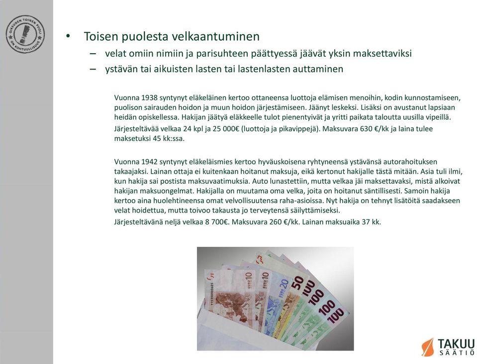 Hakijan jäätyä eläkkeelle tulot pienentyivät ja yritti paikata taloutta uusilla vipeillä. Järjesteltävää velkaa 24 kpl ja 25 000 (luottoja ja pikavippejä).