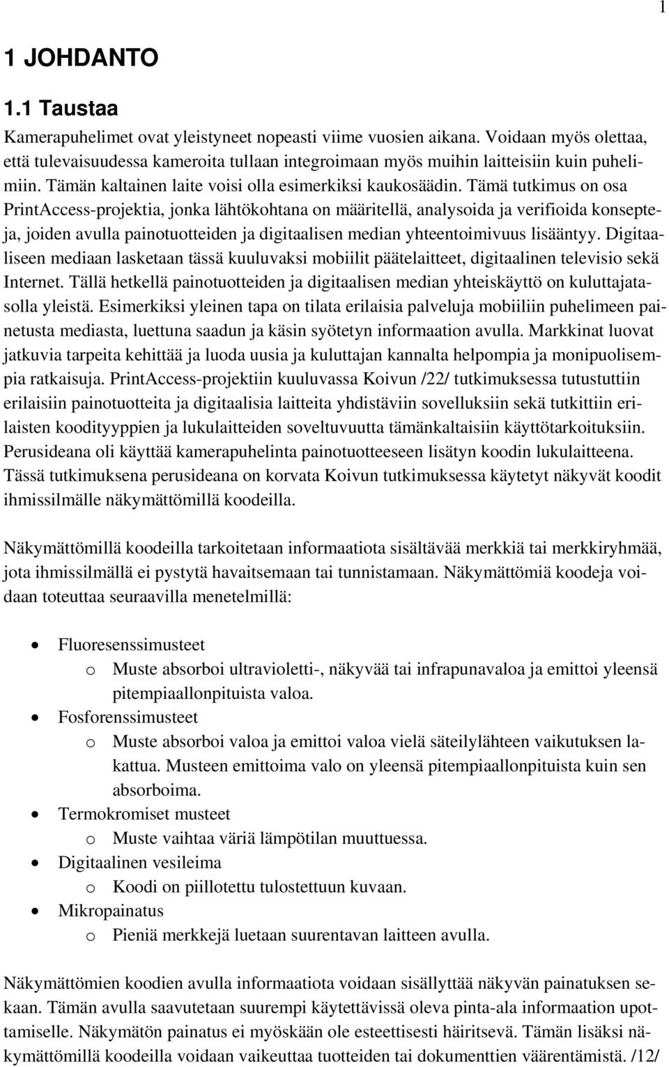 Tämä tutkimus on osa PrintAccess-projektia, jonka lähtökohtana on määritellä, analysoida ja verifioida konsepteja, joiden avulla painotuotteiden ja digitaalisen median yhteentoimivuus lisääntyy.