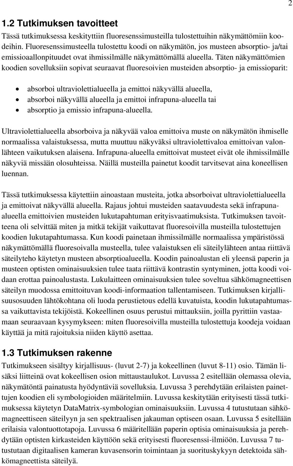 Täten näkymättömien koodien sovelluksiin sopivat seuraavat fluoresoivien musteiden absorptio- ja emissioparit: absorboi ultraviolettialueella ja emittoi näkyvällä alueella, absorboi näkyvällä