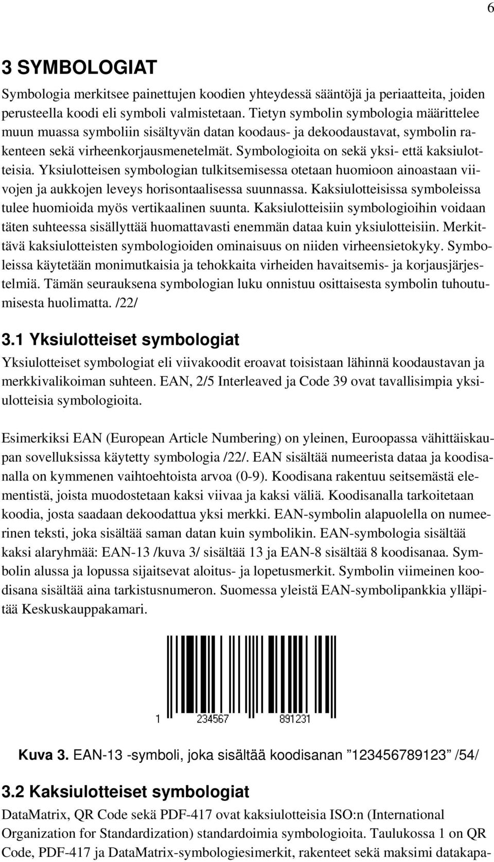 Symbologioita on sekä yksi- että kaksiulotteisia. Yksiulotteisen symbologian tulkitsemisessa otetaan huomioon ainoastaan viivojen ja aukkojen leveys horisontaalisessa suunnassa.