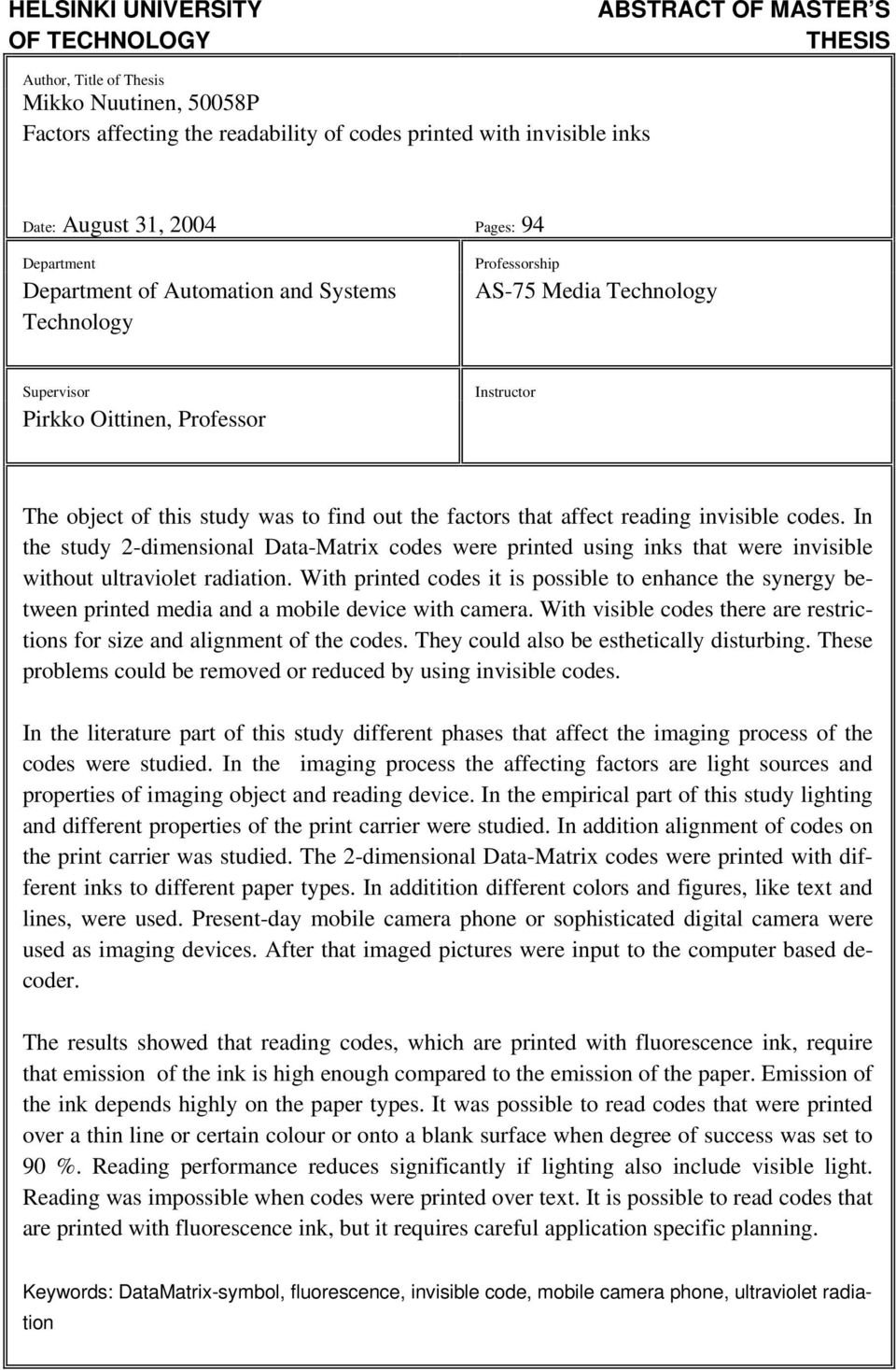 out the factors that affect reading invisible codes. In the study 2-dimensional Data-Matrix codes were printed using inks that were invisible without ultraviolet radiation.