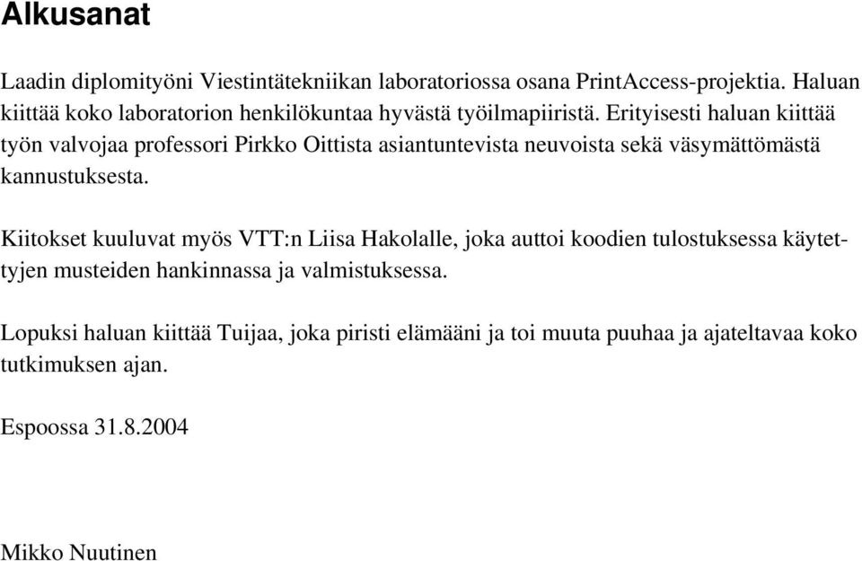 Erityisesti haluan kiittää työn valvojaa professori Pirkko Oittista asiantuntevista neuvoista sekä väsymättömästä kannustuksesta.