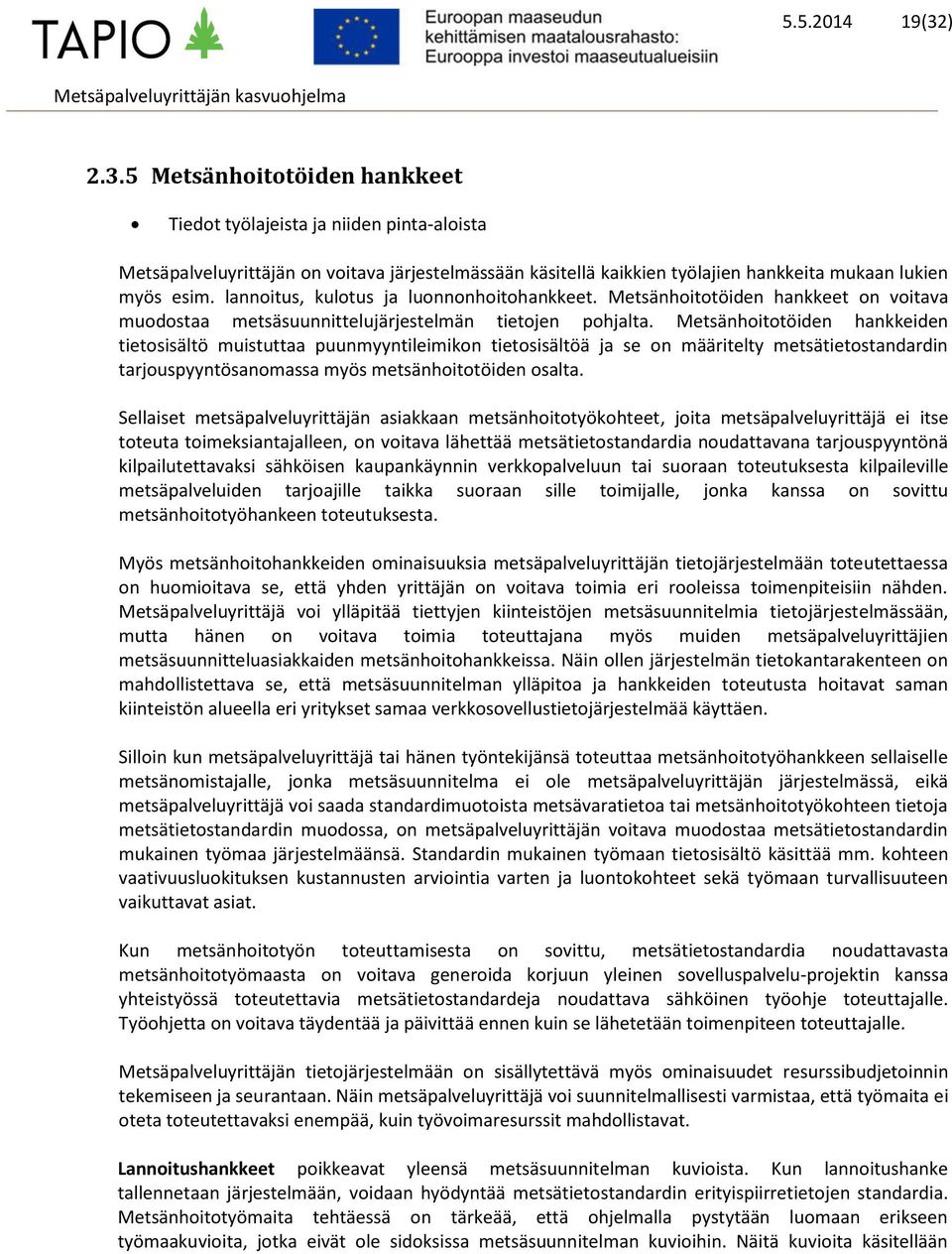 Metsänhoitotöiden hankkeiden tietosisältö muistuttaa puunmyyntileimikon tietosisältöä ja se on määritelty metsätietostandardin tarjouspyyntösanomassa myös metsänhoitotöiden osalta.