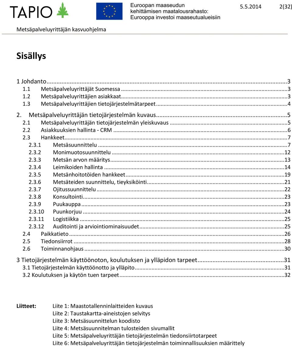 .. 12 2.3.3 Metsän arvon määritys... 13 2.3.4 Leimikoiden hallinta... 14 2.3.5 Metsänhoitotöiden hankkeet... 19 2.3.6 Metsäteiden suunnittelu, tieyksiköinti... 21 2.3.7 Ojitussuunnittelu... 22 2.3.8 Konsultointi.