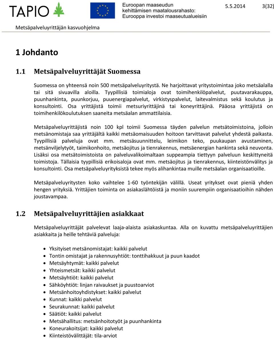 Osa yrittäjistä toimii metsuriyrittäjinä tai koneyrittäjinä. Pääosa yrittäjistä on toimihenkilökoulutuksen saaneita metsäalan ammattilaisia.