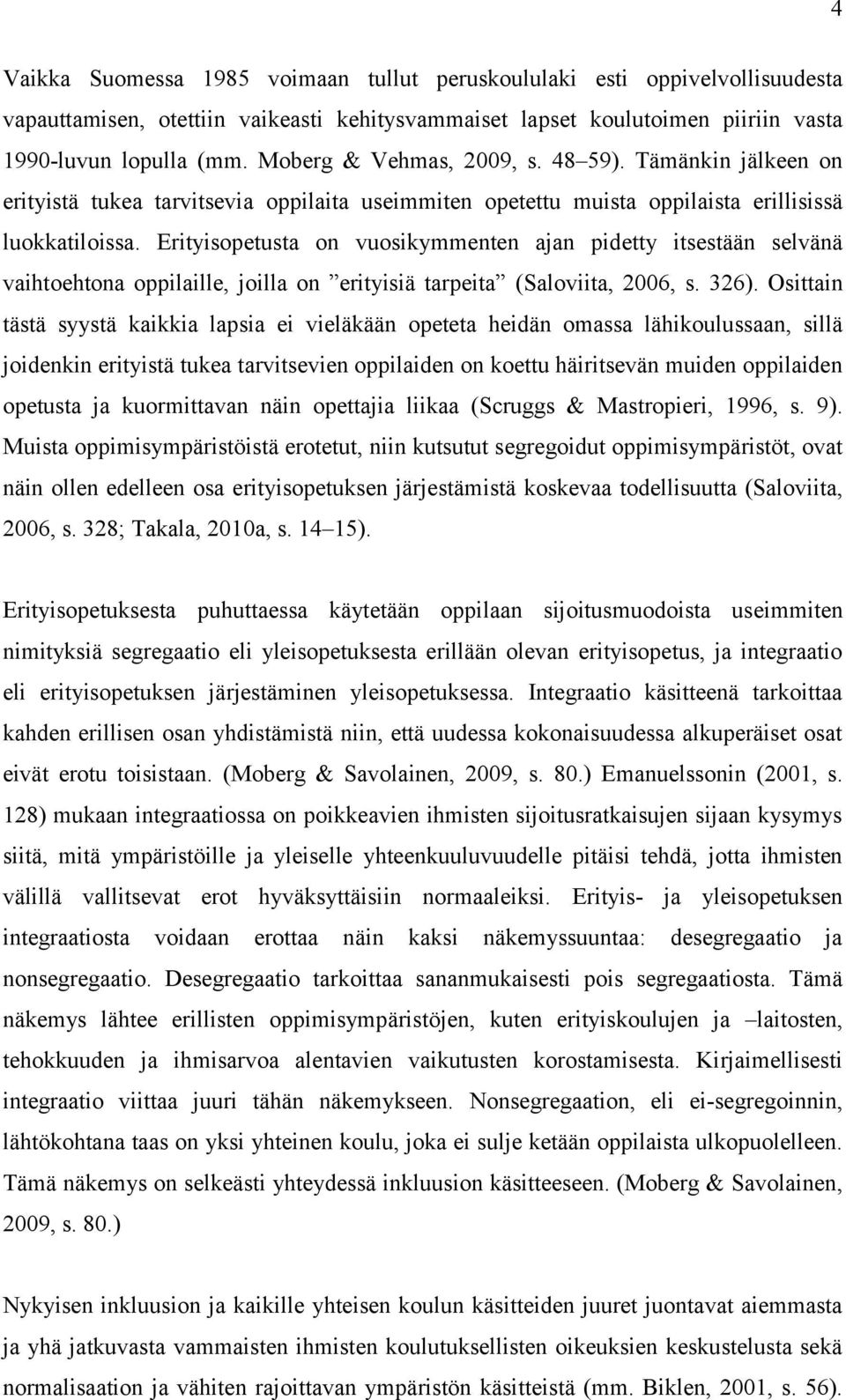 Erityisopetusta on vuosikymmenten ajan pidetty itsestään selvänä vaihtoehtona oppilaille, joilla on erityisiä tarpeita (Saloviita, 2006, s. 326).